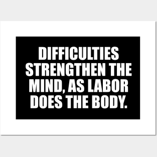 Difficulties strengthen the mind, as labor does the body Posters and Art